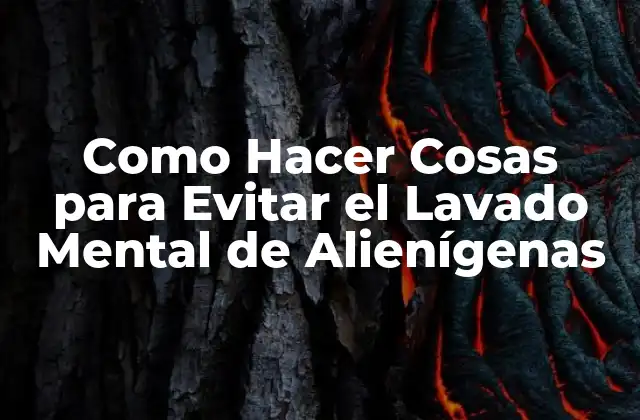 Como Hacer Cosas para Evitar el Lavado Mental de Alienígenas