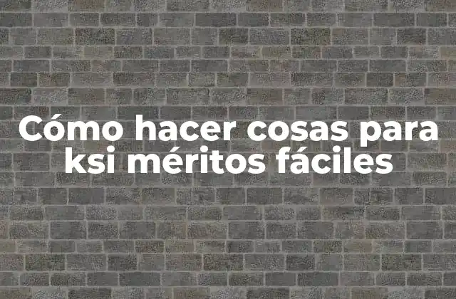 Cómo Hacer Cosas para Ksi Méritos Fáciles