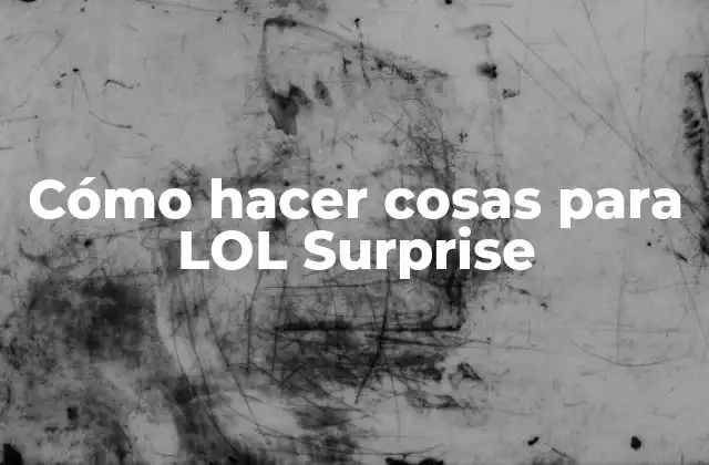 Cómo Hacer Cosas para Lol Surprise