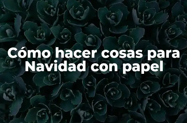 Cómo Hacer Cosas para Navidad con Papel