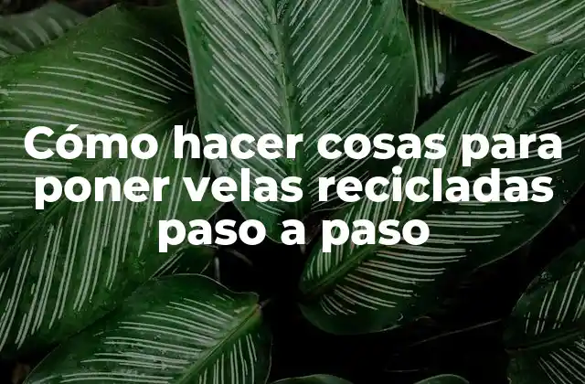 Cómo Hacer Cosas para Poner Velas Recicladas Paso a Paso