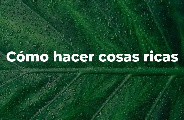Cómo Hacer Cosas Ricas 2 ¿Qué son las cosas ricas?