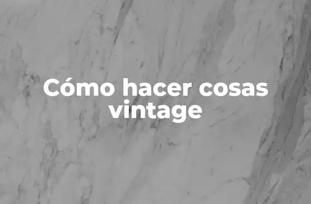 Cómo Hacer Cosas Vintage