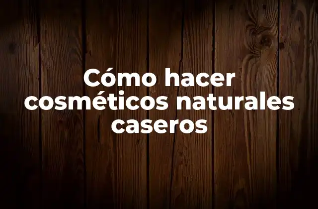 Cómo Hacer Cosméticos Naturales Caseros