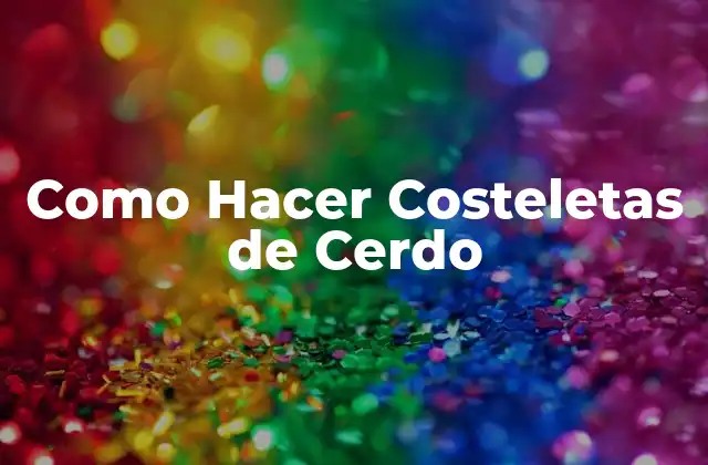 Costeletas de Cerdo: Qué Son y Cómo Se Usan