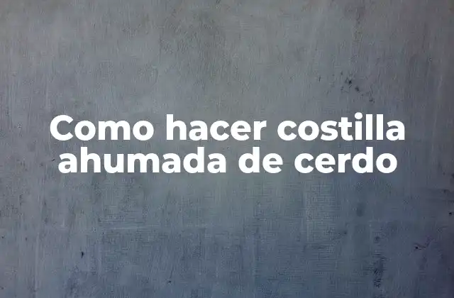 Como Hacer Costilla Ahumada de Cerdo