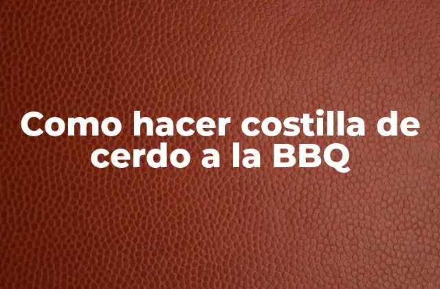 Como Hacer Costilla de Cerdo a la Bbq