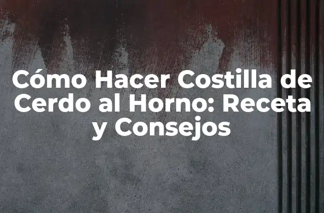 Cómo Hacer Costilla de Cerdo Al Horno: Receta y Consejos