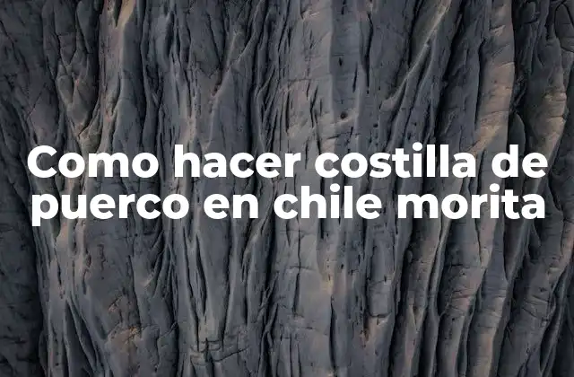 Como Hacer Costilla de Puerco en Chile Morita