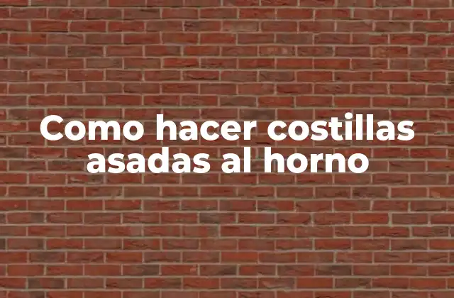 Como Hacer Costillas Asadas Al Horno