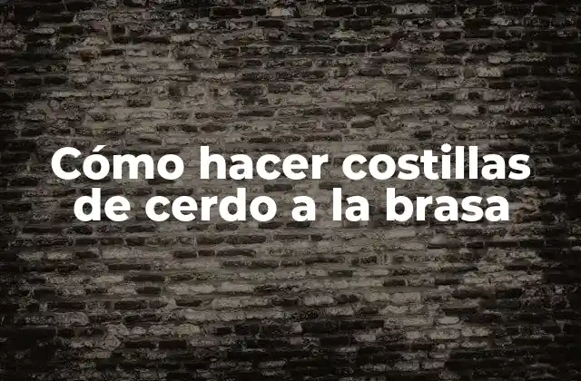 Cómo Hacer Costillas de Cerdo a la Brasa