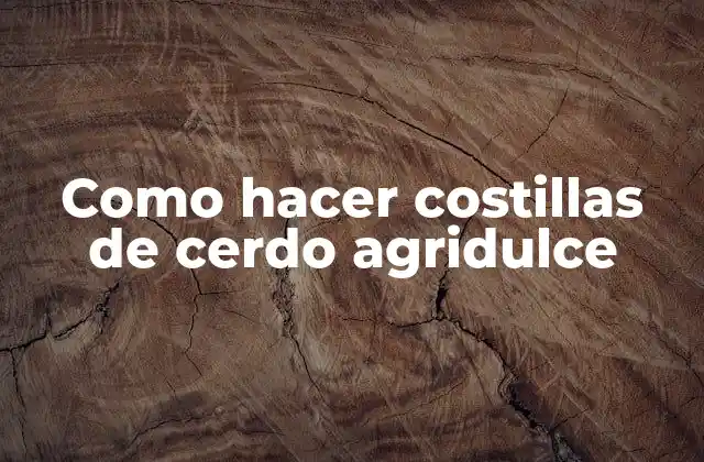 Como Hacer Costillas de Cerdo Agridulce