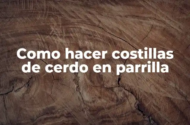 Como Hacer Costillas de Cerdo en Parrilla