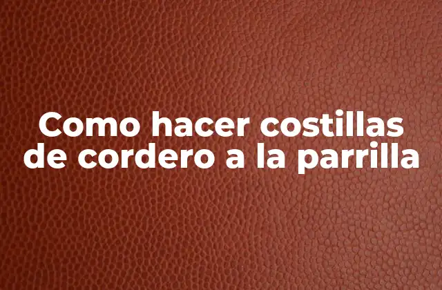 Como Hacer Costillas de Cordero a la Parrilla