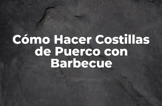 Cómo Hacer Costillas de Puerco con Barbecue