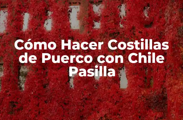 Cómo Hacer Costillas de Puerco con Chile Pasilla
