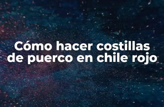 Cómo Hacer Costillas de Puerco en Chile Rojo