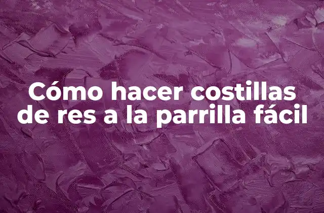 Cómo Hacer Costillas de Res a la Parrilla Fácil