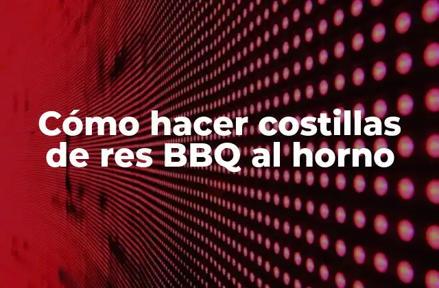Cómo Hacer Costillas de Res Bbq Al Horno