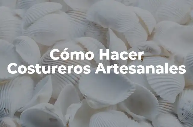 Cómo Hacer Costureros Artesanales 2 Cómo Hacer Costureros Artesanales