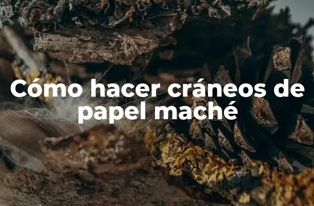Cómo Hacer Cráneos de Papel Maché