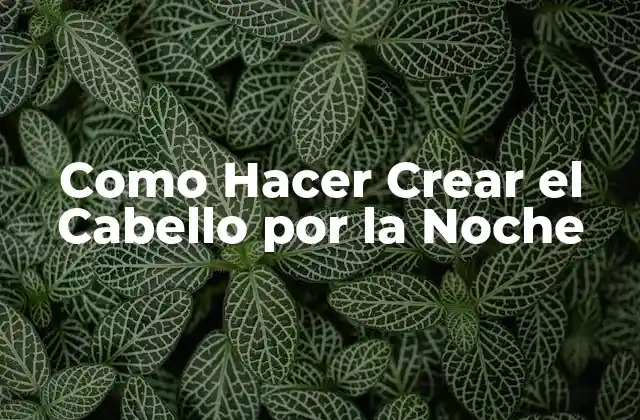 Como Hacer Crear el Cabello por la Noche