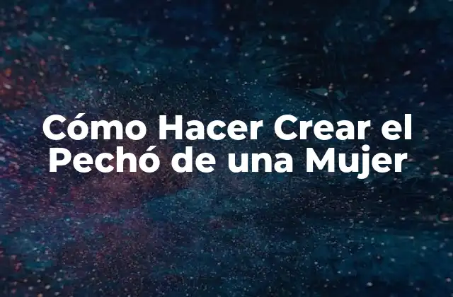 Cómo Hacer Crear el Pechó de una Mujer