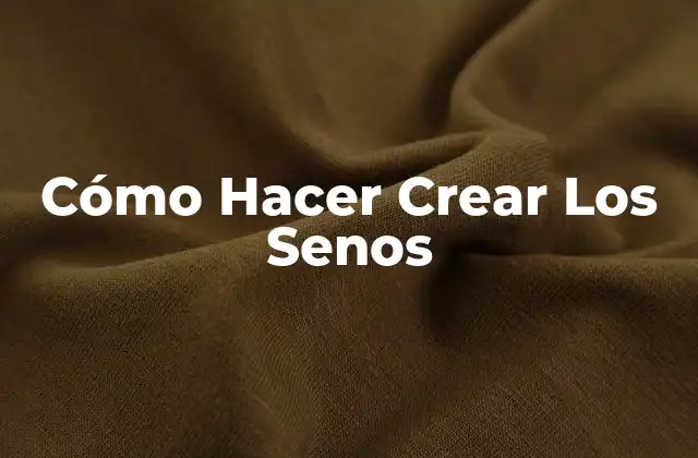 Cómo Hacer Crear los Senos