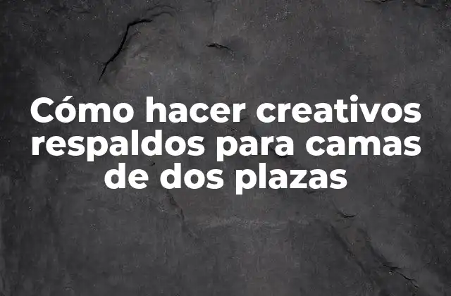 Cómo Hacer Creativos Respaldos para Camas de Dos Plazas