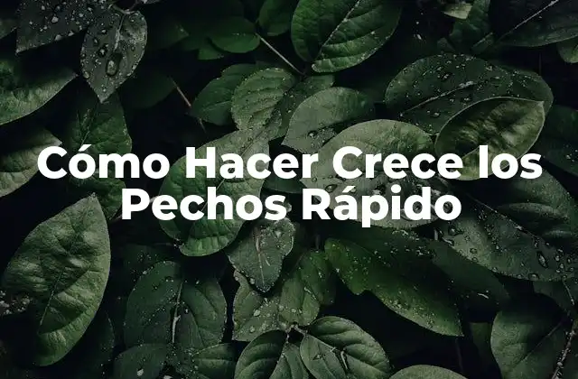 Cómo Hacer Crece los Pechos Rápido