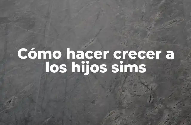Cómo Hacer Crecer a los Hijos Sims