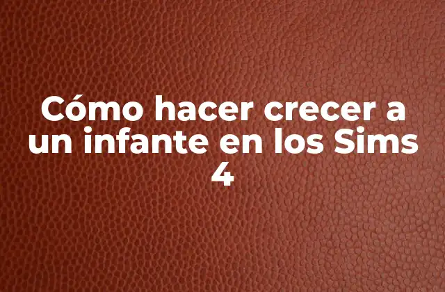 Cómo Hacer Crecer a un Infante en los Sims 4