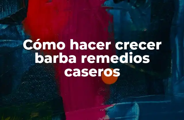 Cómo Hacer Crecer Barba Remedios Caseros