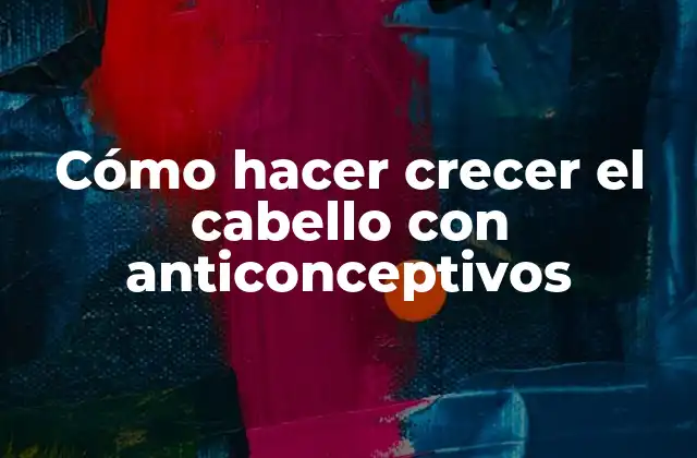Cómo hacer crecer el cabello con anticonceptivos