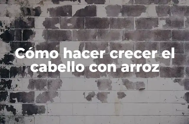 Cómo Hacer Crecer el Cabello con Arroz