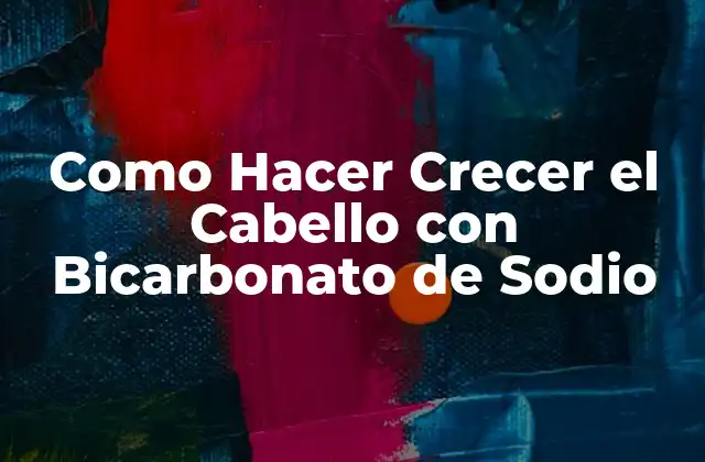 Como Hacer Crecer el Cabello con Bicarbonato de Sodio