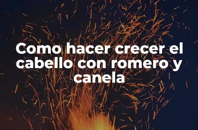 Como Hacer Crecer el Cabello con Romero y Canela