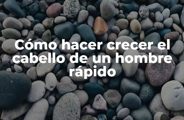 Cómo Hacer Crecer el Cabello de un Hombre Rápido
