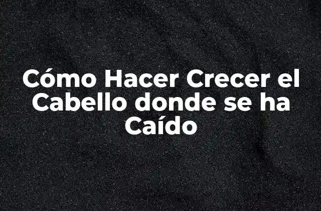 Cómo Hacer Crecer el Cabello Donde Se Ha Caído