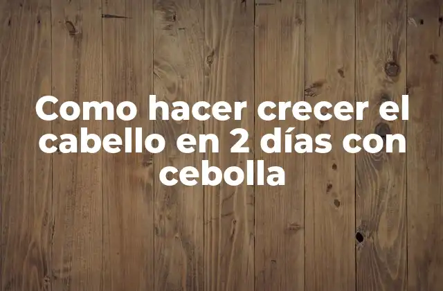 Como Hacer Crecer el Cabello en 2 Días con Cebolla