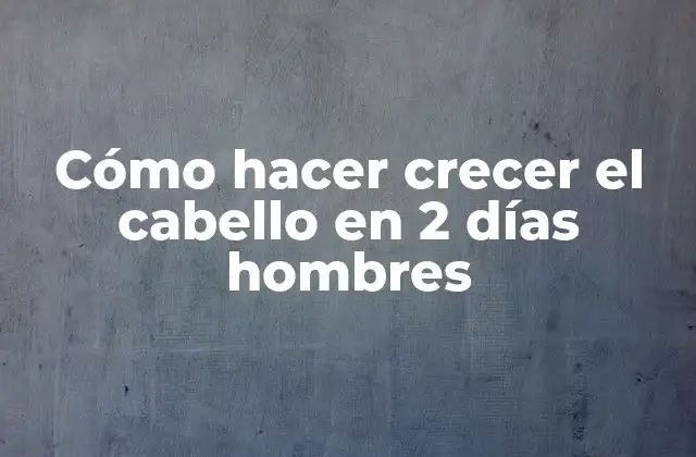 Cómo Hacer Crecer el Cabello en 2 Días Hombres