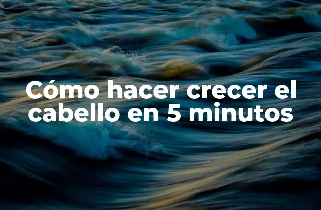 Cómo Hacer Crecer el Cabello en 5 Minutos
