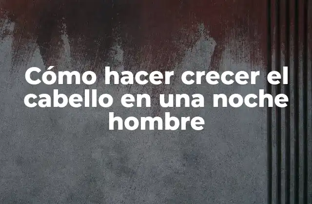 Cómo Hacer Crecer el Cabello en una Noche Hombre