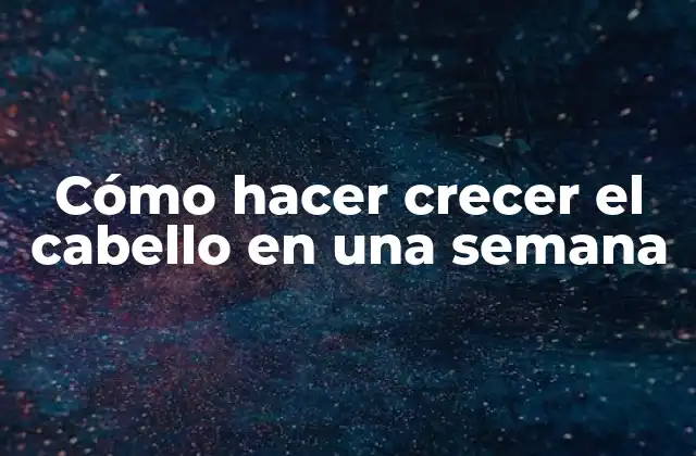 Cómo Hacer Crecer el Cabello en una Semana