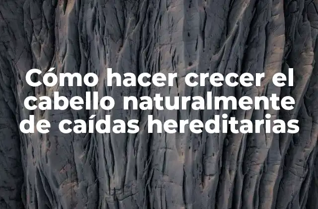 Cómo Hacer Crecer el Cabello Naturalmente de Caídas Hereditarias