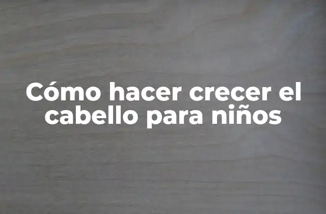 Cómo Hacer Crecer el Cabello para Niños