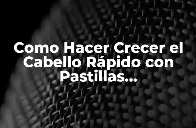 Como Hacer Crecer el Cabello Rápido con Pastillas Anticonceptivas