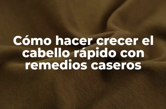 Cómo Hacer Crecer el Cabello Rápido con Remedios Caseros