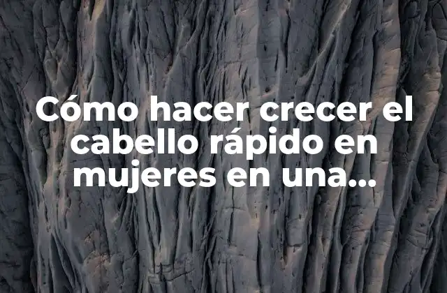 Cómo Hacer Crecer el Cabello Rápido en Mujeres en una Semana