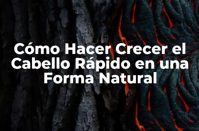 Cómo Hacer Crecer el Cabello Rápido en una Forma Natural